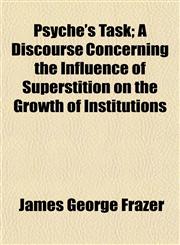 Psyche's Task; A Discourse Concerning the Influence of Superstition on the Growth of Institutions,1152696297,9781152696297