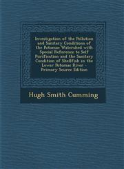 Investigation of the Pollution and Sanitary Conditions of the Potomac Watershed with Special Reference to Self Purification and the Sanitary Condition,1289721181,9781289721183