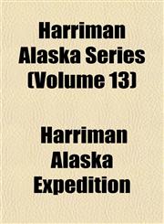 Harriman Alaska Series (Volume 13),115293063X,9781152930636