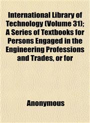 International Library of Technology (Volume 31); A Series of Textbooks for Persons Engaged in the Engineering Professions and Trades, or for,1152339648,9781152339644