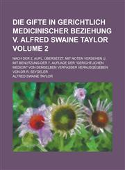 Die Gifte in gerichtlich medicinischer Beziehung v. Alfred Swaine Taylor; Nach der 2. Aufl. übersetzt, mit Noten versehen u. mit Benutzung der 7. Auflage der "gerichtlichen Medicin" von demselben Verfasser herausgegeben von Dr R. Volume 2,1234184036,9781234184032