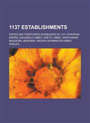 1137 Establishments Aiguebelle Abbey, Zwettl Abbey, Santa Maria Maggiore, Bergamo, Wieden, Newminster Abbey, Roslavl,115635157X,9781156351574
