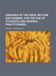 Diseases of the anus, rectum, and sigmoid, for the use of students and general practitioners,1150549572,9781150549571