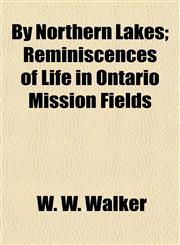 By Northern Lakes; Reminiscences of Life in Ontario Mission Fields,1154652939,9781154652932