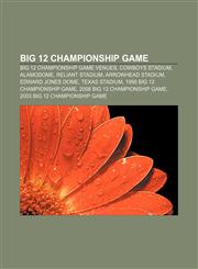 Big 12 Championship Game Big 12 Championship Game venues, Cowboys Stadium, Alamodome, Reliant Stadium, Arrowhead Stadium, Edward Jones Dome,1156092507,9781156092507