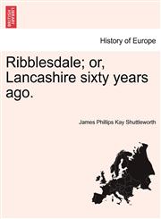 Ribblesdale; or, Lancashire sixty years ago.,1241478635,9781241478636