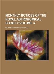 Monthly Notices of the Royal Astronomical Society Volume 6,1234111160,9781234111168