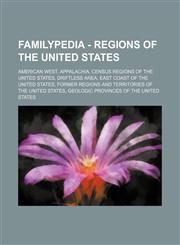 Familypedia - Regions of the United States American West, Appalachia, Census regions of the United States, Driftless Area, East Coast of the United States, Former regions and territories of the United States, Geologic provinces of the United States, Hist,1234857251,9781234857257