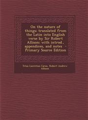 On the Nature of Things; Translated from the Latin Into English Verse by Sir Robert Allison; With Introd., Appendices, and Notes - Primary Source Edit,1287849547,9781287849544