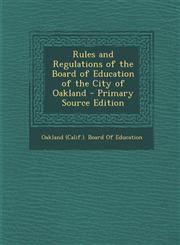 Rules and Regulations of the Board of Education of the City of Oakland - Primary Source Edition,1293260770,9781293260777