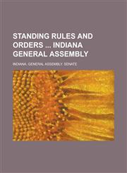 Standing Rules and Orders Indiana General Assembly,1230098941,9781230098944