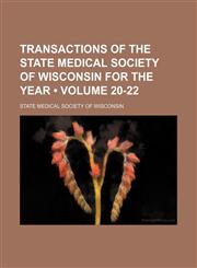 Transactions of the State Medical Society of Wisconsin for the Year (Volume 20-22),1154103080,9781154103083