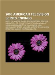 2003 American television series endings Buffy the Vampire Slayer, Dawson's Creek, Dexter's Laboratory, Oz, Even Stevens, Futurama,1155882873,9781155882871