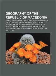 Geography of the Republic of Macedonia Flora of Macedonia, Landforms of the Republic of Macedonia, Macedonia,1156482674,9781156482674