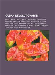 Cuban Revolutionaries Fidel Castro, Raul Castro, Ricardo Alarcon, Bob Baldock, Fabio Grobart, Camilo Cienfuegos, Frank Pais, Juan Almeida Bo,1155767187,9781155767185