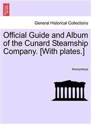 Official Guide and Album of the Cunard Steamship Company. [With plates.],1240913621,9781240913626