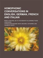 Homophonic conversations in English, German, French and Italian; Being a natural aid to the memory in learning those languages,1230186999,9781230186993