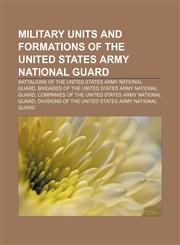 Military units and formations of the United States Army National Guard Battalions of the United States Army National Guard,1157472761,9781157472766