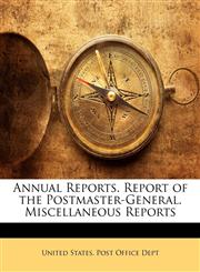 Annual Reports. Report of the Postmaster-General. Miscellaneous Reports,1144160529,9781144160522