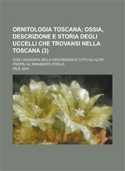 Ornitologia Toscana; Con L'Aggiunta Della Descrizioni Di Tutti Gli Altri Proprj Al Rimanente D'Italia (3),1153538903,9781153538909