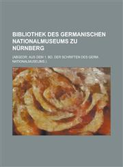 Bibliothek des germanischen Nationalmuseums zu Nürnberg; (Abgedr. aus dem 1. Bd. der Schriften des germ. Nationalmuseums.),1236783174,9781236783172