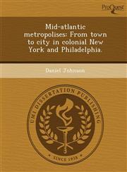Mid-atlantic metropolises From town to city in colonial New York and Philadelphia.,1249866073,9781249866077