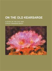 On the Old Kearsarge; A Story of the Civil War,1151216631,9781151216632