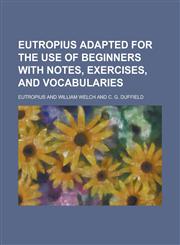 Eutropius Adapted for the Use of Beginners with Notes, Exercises, and Vocabularies,1236991338,9781236991331