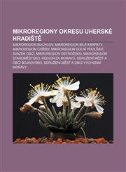 Mikroregiony Okresu Uherske Hradi T Mikroregion Buchlov, Mikroregion Bile Karpaty, Mikroregion Ch Iby, Mikroregion Dolni Pool AVI,1233329502,9781233329502
