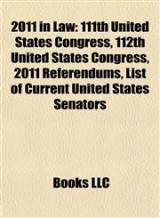 2011 in Law 111th United States Congress, 112th United States Congress, 2011 Referendums, List of Current United States Senators,1157753795,9781157753797