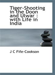 Tiger-Shooting in the Doon and Ulwar With Life in India,1116578972,9781116578973