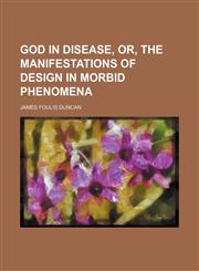 God in disease, or, The manifestations of design in morbid phenomena,1150144920,9781150144929