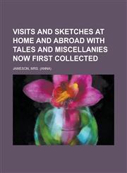 Visits and Sketches at Home and Abroad with Tales and Miscellanies Now First Collected,1236722981,9781236722980