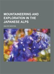 Mountaineering and Exploration in the Japanese Alps,1230406409,9781230406404