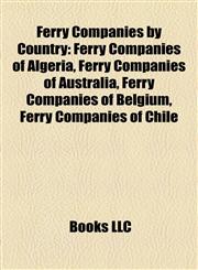 Ferry Companies by Country Ferry Companies of Algeria, Ferry Companies of Australia, Ferry Companies of Belgium, Ferry Companies of Chile,115804237X,9781158042371