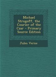 Michael Strogoff, the Courier of the Czar - Primary Source Edition,1294330195,9781294330196
