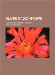 Oliver Madox Brown; A biographical sketch, 1855-1874,1151322342,9781151322340