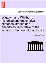 Wigtown and Whithorn Historical and Descriptive Sketches, Stories and Anecdotes, Illustrative of the ... Wit and ... Humour of the District,1241606978,9781241606978