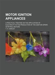 Motor ignition appliances; a practical treatise on the application of electricity in the production of the Ignition spark in petrol motors,1130658813,9781130658811
