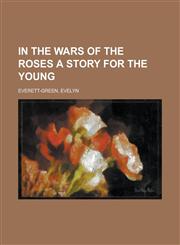 In the Wars of the Roses a Story for the Young,1153631644,9781153631648