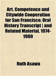 Art, Competence and Citywide Cooperation for San Francisco; Oral History Transcript | and Related Material, 1974-1980,1151900184,9781151900180