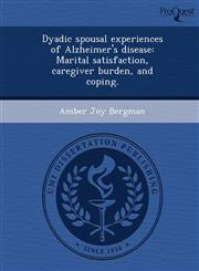 Dyadic spousal experiences of Alzheimer's disease Marital satisfaction, caregiver burden, and coping.,1248962443,9781248962442