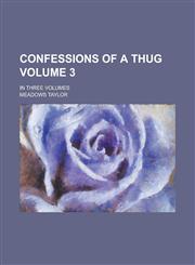 Confessions of a Thug; in three volumes Volume 3,1230034013,9781230034010