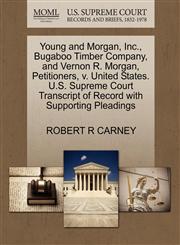 Young and Morgan, Inc., Bugaboo Timber Company, and Vernon R. Morgan, Petitioners, v. United States. U.S. Supreme Court Transcript of Record with Supporting Pleadings,1270680285,9781270680284