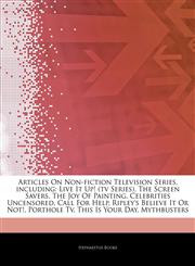 Articles On Non-fiction Television Series, including Live It Up! (tv Series), The Screen Savers, The Joy Of Painting, Celebrities Uncensored, Call For Help, Ripley's Believe It Or Not!, Porthole Tv, This Is Your Day, Mythbusters,1244025615,9781244025615