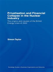 Privatisation and Financial Collapse in the Nuclear Industry The Origins and Causes of the British Energy Crisis of 2002,0415431751,9780415431750