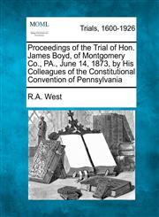 Proceedings of the Trial of Hon. James Boyd, of Montgomery Co., PA., June 14, 1873, by His Colleagues of the Constitutional Convention of Pennsylvania,127507166X,9781275071667