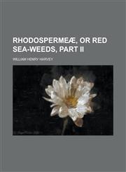 Rhodospermeæ, or red sea-weeds, part II,1236802500,9781236802507