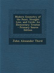 Modern Geometry of the Point, Straight Line, and Circle An Elementary Treatise - Primary Source Edition,129490583X,9781294905837