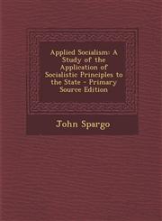 Applied Socialism A Study of the Application of Socialistic Principles to the State - Primary Source Edition,1294615130,9781294615132